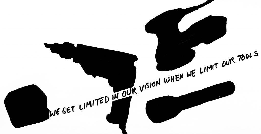 silhouettes of tape measure, drill, sander, and flashlight. words are coming out of the tape measure shape as if the extending shape and read: "We get limited in our vision when we limit our tools."