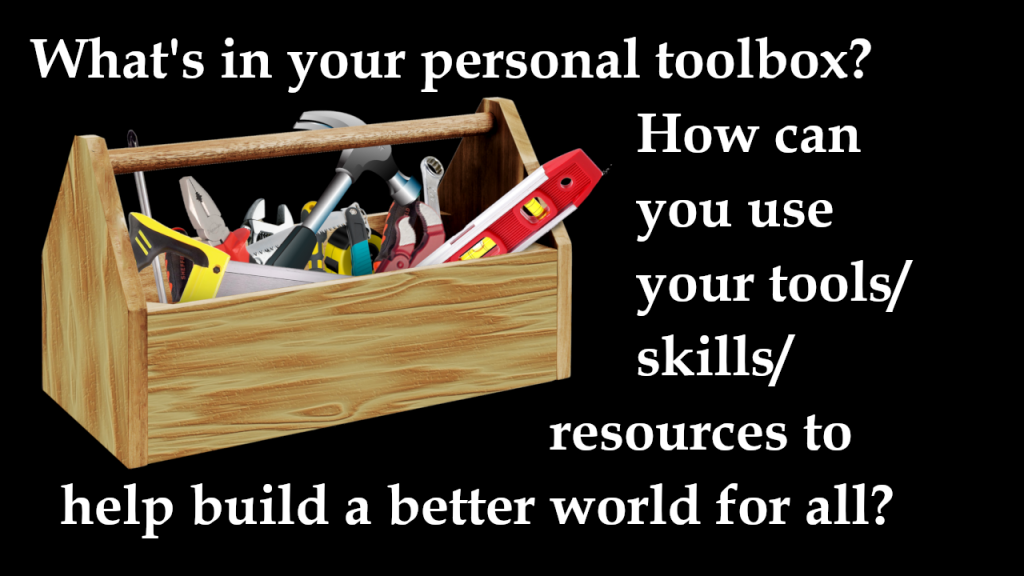 Black background with wooden toolbox pictured full of various colorful handtools. Printed on blackbackground in white letters: "What's in your personal toolbox? how can you use your tools/skills/resources to help build a better world for all?"